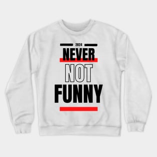 Never Not Funny t-shirt Crewneck Sweatshirt